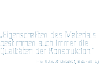 „Eigenschaften des Materials bestimmen auch immer dieQualitäten der Konstruktion.“