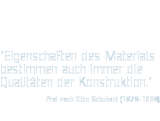 "Eigenschaften des Materials bestimmen auch immer dieQualitäten der Konstruktion."