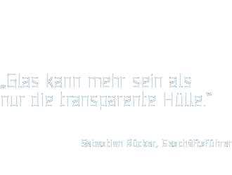 „Glas kann mehr sein als nur die transparente Hülle.“