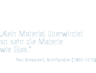 „Kein Material überwindetso sehr die Materiewie Glas.“